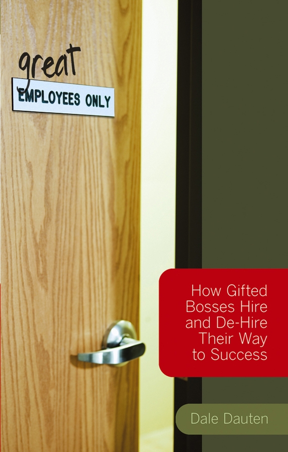Обложка книги «(Great) Employees Only. How Gifted Bosses Hire and De-Hire Their Way to Success»