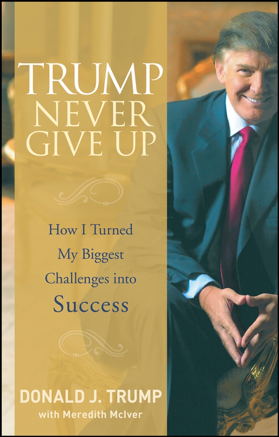 Обложка книги «Trump Never Give Up. How I Turned My Biggest Challenges into Success»