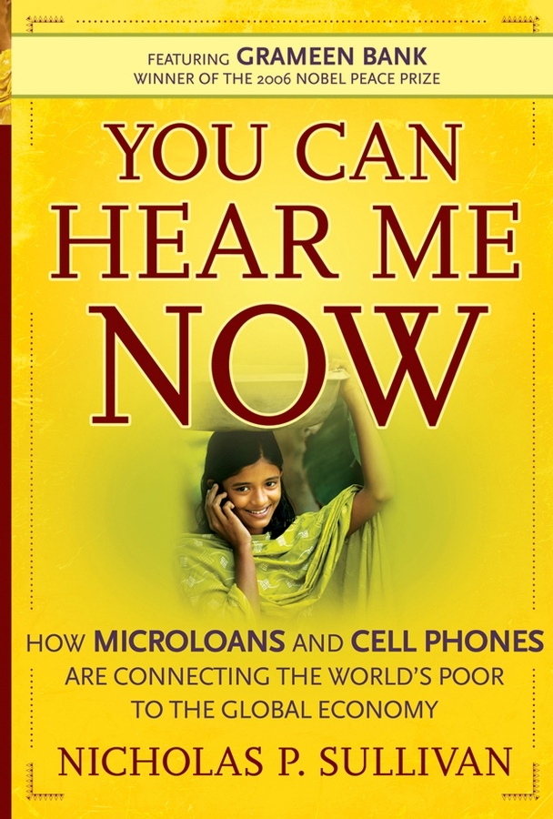 Обложка книги «You Can Hear Me Now. How Microloans and Cell Phones are Connecting the World's Poor To the Global Economy»