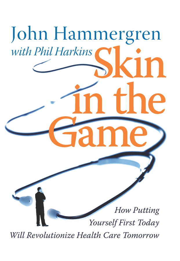 Обложка книги «Skin in the Game. How Putting Yourself First Today Will Revolutionize Health Care Tomorrow»