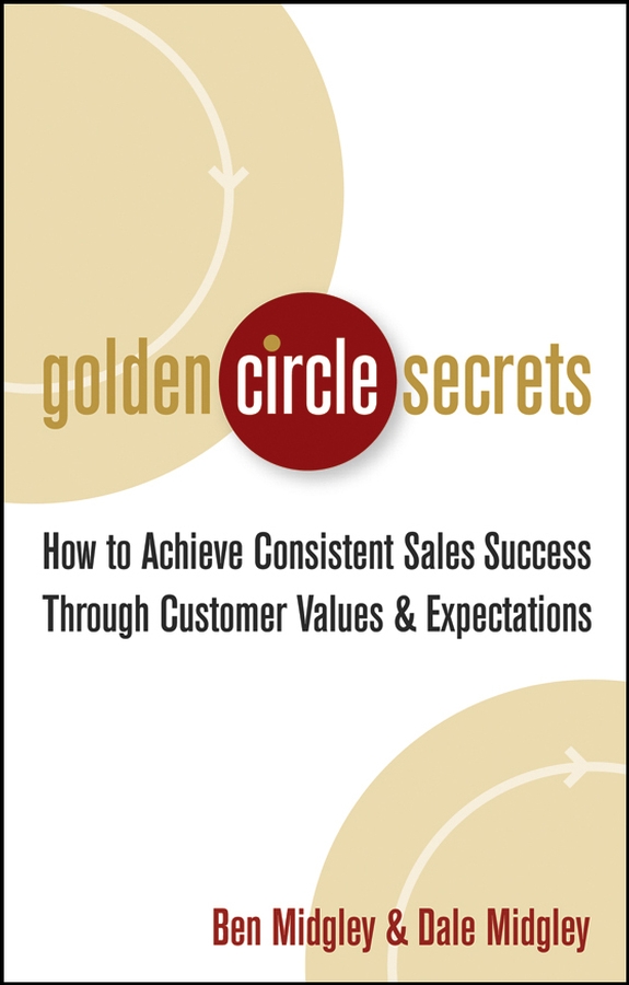 Обложка книги «Golden Circle Secrets. How to Achieve Consistent Sales Success Through Customer Values & Expectations»