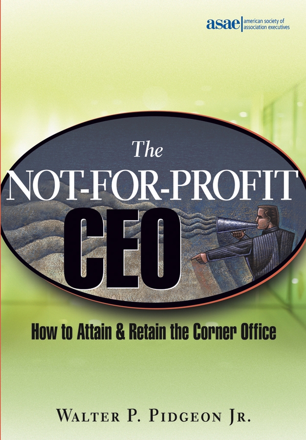 Обложка книги «The Not-for-Profit CEO. How to Attain and Retain the Corner Office»