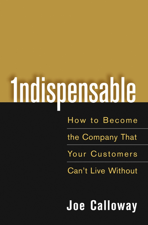 Обложка книги «Indispensable. How To Become The Company That Your Customers Can't Live Without»