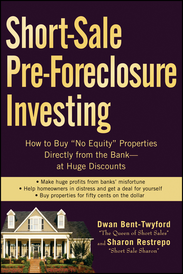Обложка книги «Short-Sale Pre-Foreclosure Investing. How to Buy "No-Equity" Properties Directly from the Bank -- at Huge Discounts»
