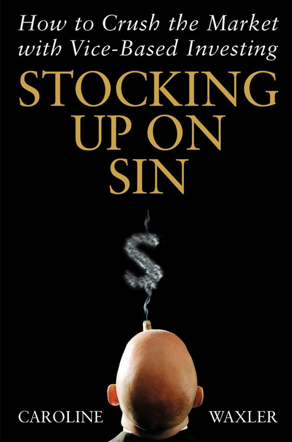 Обложка книги «Stocking Up on Sin. How to Crush the Market with Vice-Based Investing»