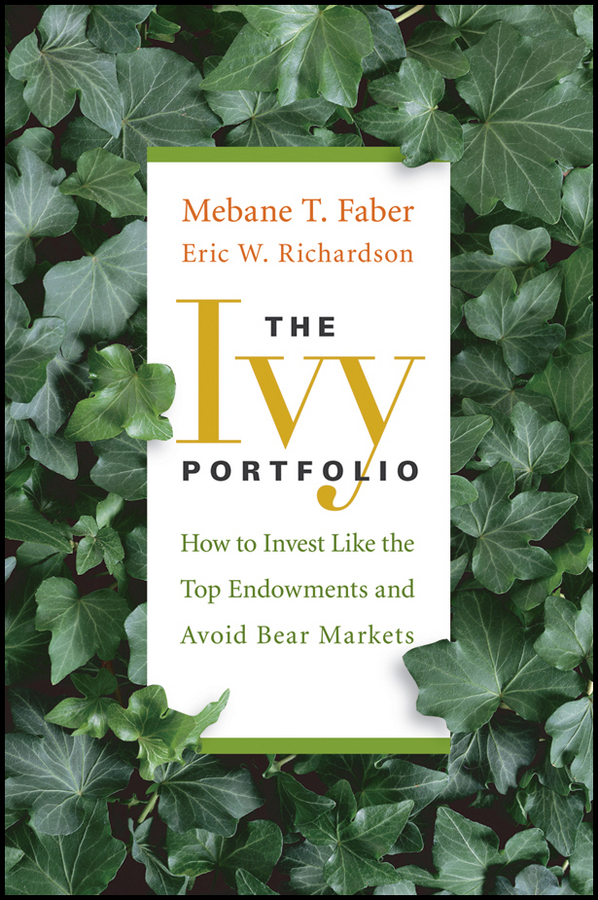 Обложка книги «The Ivy Portfolio. How to Invest Like the Top Endowments and Avoid Bear Markets»