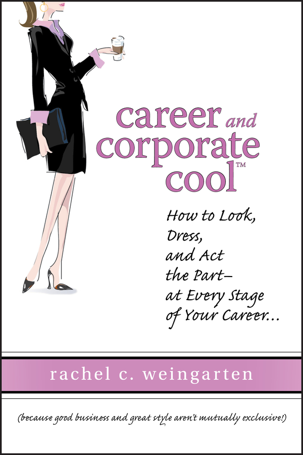 Обложка книги «Career and Corporate Cool. How to Look, Dress, and Act the Part -- At Every Stage in Your Career...»