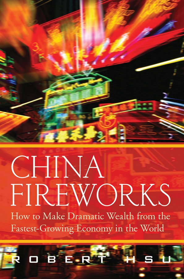 Обложка книги «China Fireworks. How to Make Dramatic Wealth from the Fastest-Growing Economy in the World»