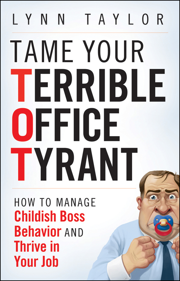 Обложка книги «Tame Your Terrible Office Tyrant. How to Manage Childish Boss Behavior and Thrive in Your Job»