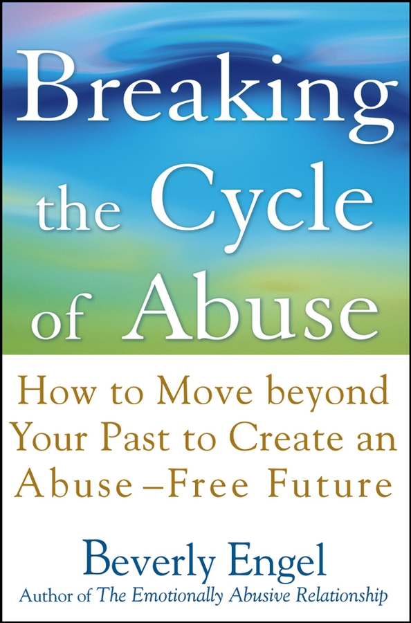 Обложка книги «Breaking the Cycle of Abuse. How to Move Beyond Your Past to Create an Abuse-Free Future»