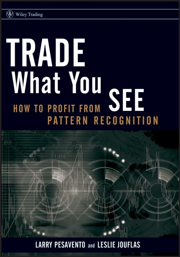 Обложка книги «Trade What You See. How To Profit from Pattern Recognition»