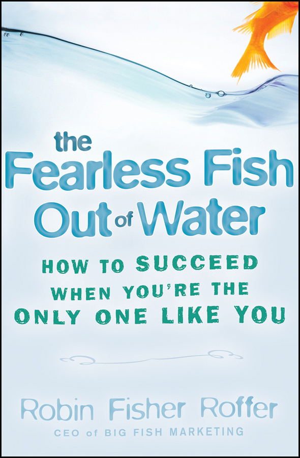 Обложка книги «The Fearless Fish Out of Water. How to Succeed When You're the Only One Like You»