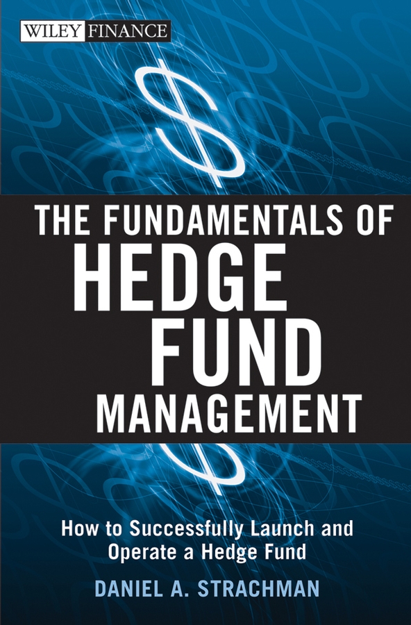 Обложка книги «The Fundamentals of Hedge Fund Management. How to Successfully Launch and Operate a Hedge Fund»