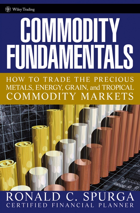 Обложка книги «Commodity Fundamentals. How To Trade the Precious Metals, Energy, Grain, and Tropical Commodity Markets»
