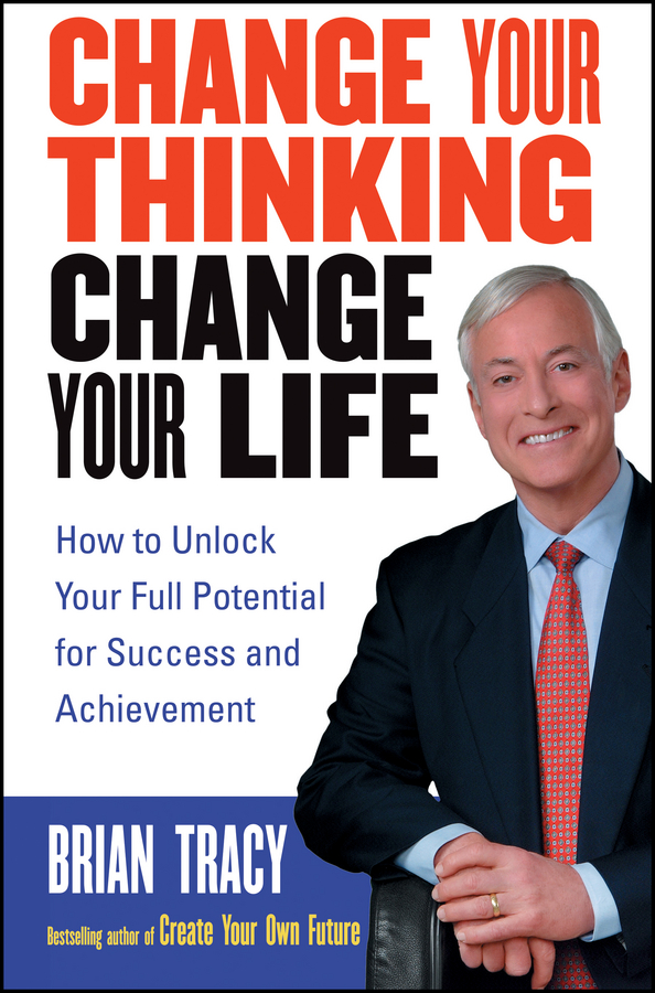 Обложка книги «Change Your Thinking, Change Your Life. How to Unlock Your Full Potential for Success and Achievement»
