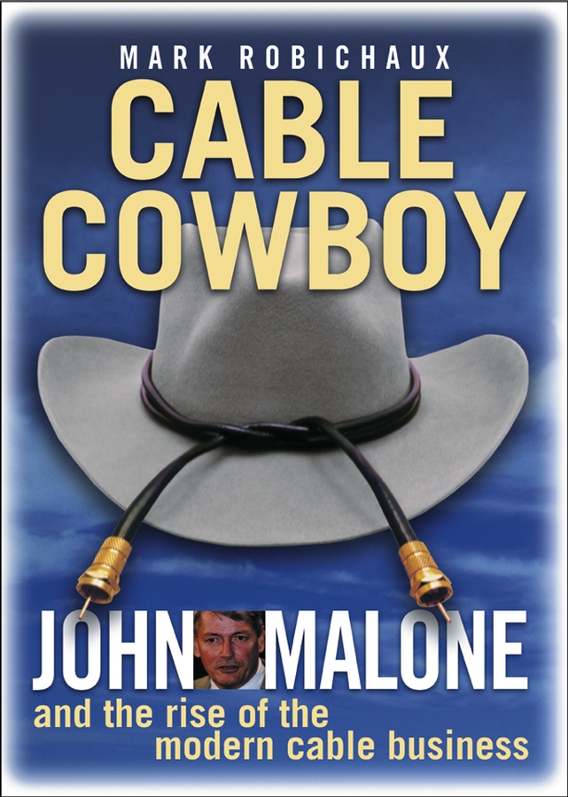 Обложка книги «Cable Cowboy. John Malone and the Rise of the Modern Cable Business»