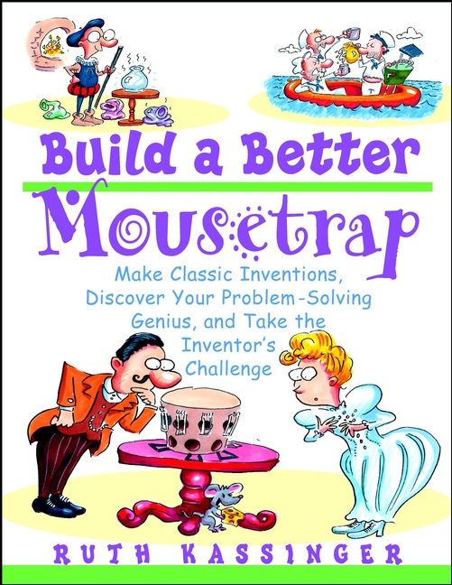 Обложка книги «Build a Better Mousetrap. Make Classic Inventions, Discover Your Problem-Solving Genius, and Take the Inventor's Challenge»