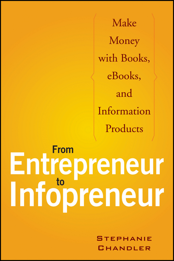 Обложка книги «From Entrepreneur to Infopreneur. Make Money with Books, eBooks, and Information Products»