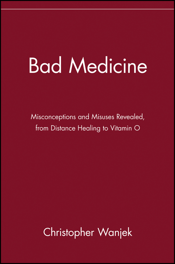 Обложка книги «Bad Medicine. Misconceptions and Misuses Revealed, from Distance Healing to Vitamin O»