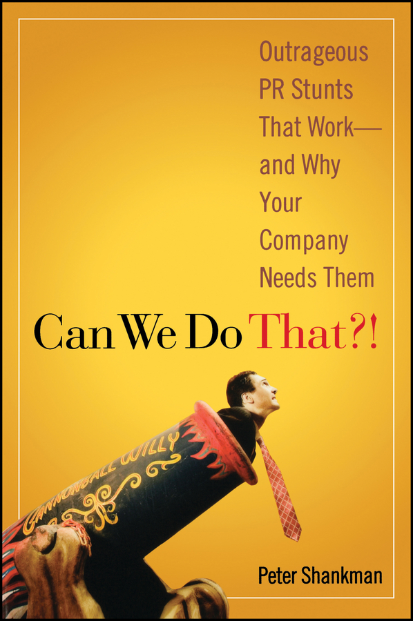 Обложка книги «Can We Do That?!. Outrageous PR Stunts That Work -- And Why Your Company Needs Them»