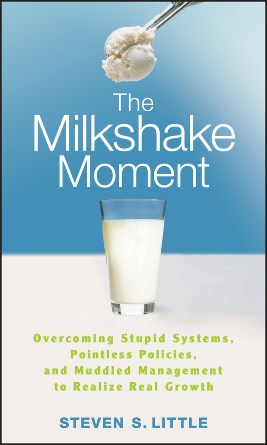 Обложка книги «The Milkshake Moment. Overcoming Stupid Systems, Pointless Policies and Muddled Management to Realize Real Growth»