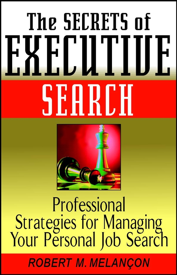 Обложка книги «The Secrets of Executive Search. Professional Strategies for Managing Your Personal Job Search»