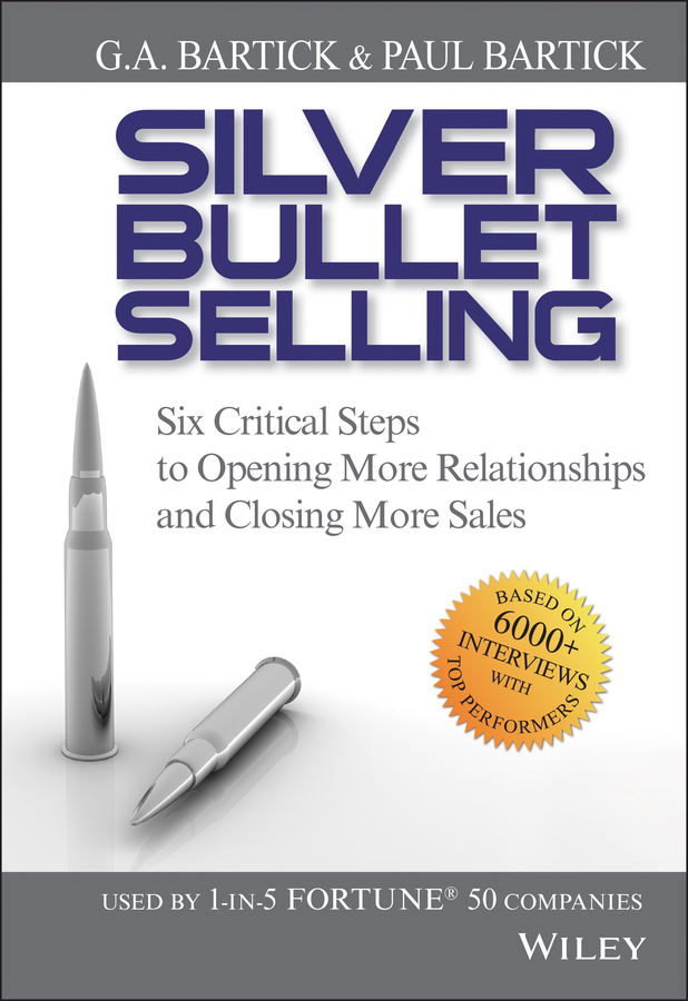 Обложка книги «Silver Bullet Selling. Six Critical Steps to Opening More Relationships and Closing More Sales»
