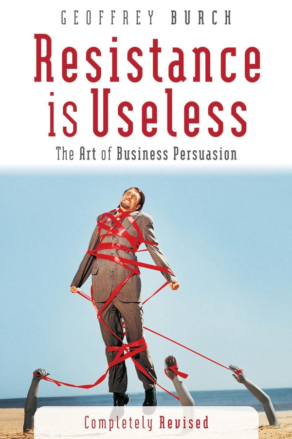 Обложка книги «Resistance is Useless. The Art of Business Persuasion»