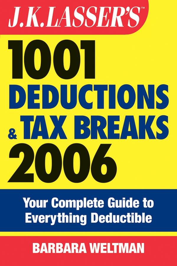Обложка книги «J.K. Lasser's 1001 Deductions and Tax Breaks 2006. The Complete Guide to Everything Deductible»