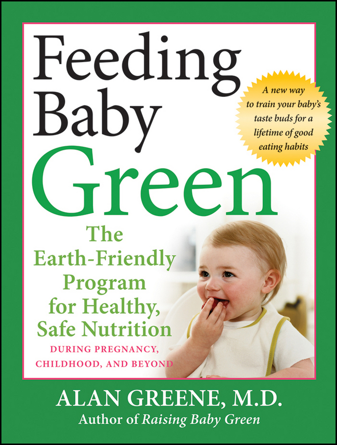 Обложка книги «Feeding Baby Green. The Earth Friendly Program for Healthy, Safe Nutrition During Pregnancy, Childhood, and Beyond»