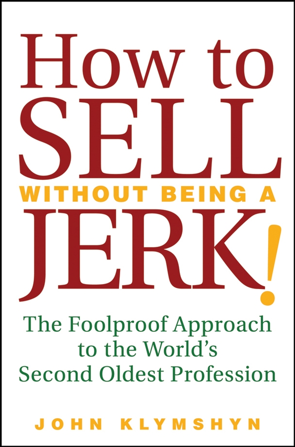Обложка книги «How to Sell Without Being a JERK!. The Foolproof Approach to the World's Second Oldest Profession»
