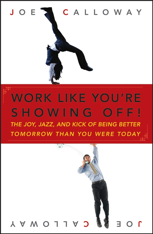 Обложка книги «Work Like You're Showing Off. The Joy, Jazz, and Kick of Being Better Tomorrow Than You Were Today»