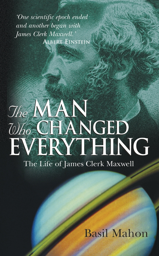Обложка книги «The Man Who Changed Everything. The Life of James Clerk Maxwell»