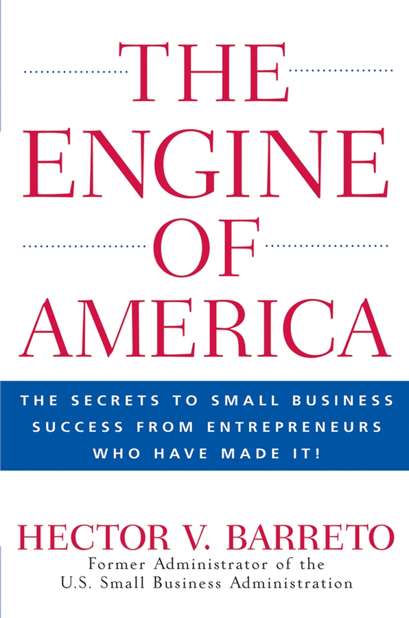 Обложка книги «The Engine of America. The Secrets to Small Business Success From Entrepreneurs Who Have Made It!»