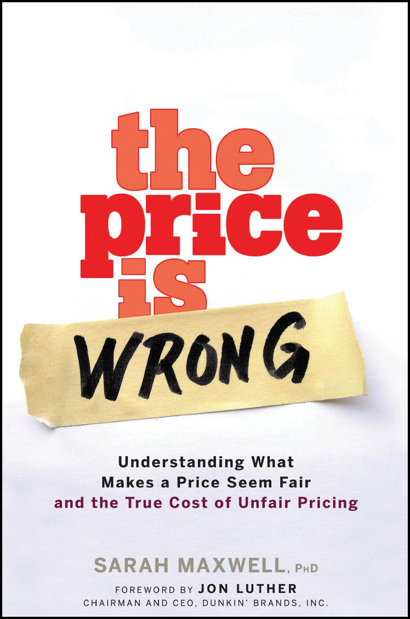 Обложка книги «The Price is Wrong. Understanding What Makes a Price Seem Fair and the True Cost of Unfair Pricing»