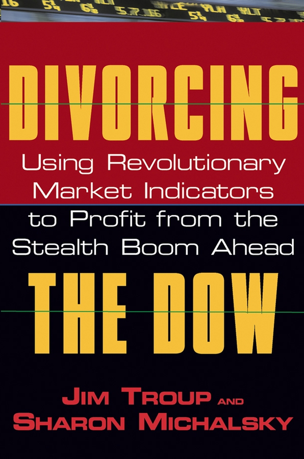 Обложка книги «Divorcing the Dow. Using Revolutionary Market Indicators to Profit from the Stealth Boom Ahead»