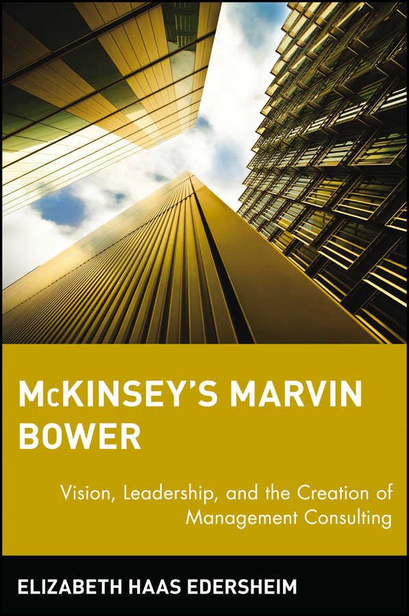 Обложка книги «McKinsey's Marvin Bower. Vision, Leadership, and the Creation of Management Consulting»