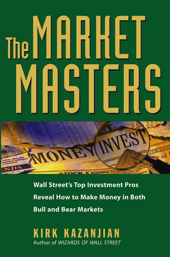 Обложка книги «The Market Masters. Wall Street's Top Investment Pros Reveal How to Make Money in Both Bull and Bear Markets»