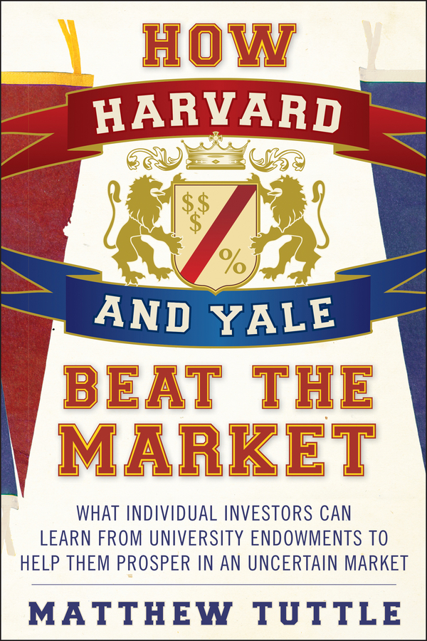 Обложка книги «How Harvard and Yale Beat the Market. What Individual Investors Can Learn From the Investment Strategies of the Most Successful University Endowments»