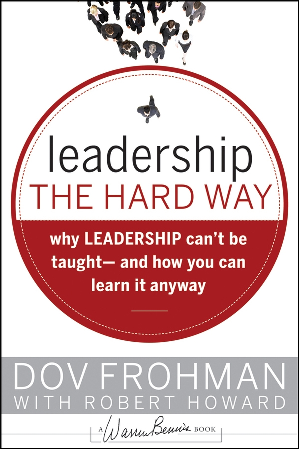 Обложка книги «Leadership the Hard Way. Why Leadership Can't Be Taught and How You Can Learn It Anyway»