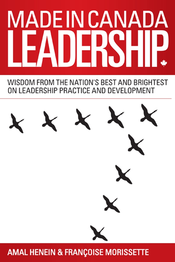 Обложка книги «Made in Canada Leadership. Wisdom from the Nation's Best and Brightest on the Art and Practice of Leadership»