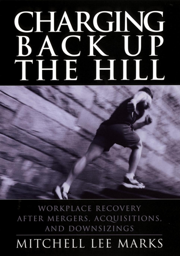 Обложка книги «Charging Back Up the Hill. Workplace Recovery After Mergers, Acquisitions and Downsizings»