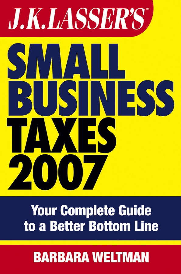 Обложка книги «JK Lasser's Small Business Taxes 2007. Your Complete Guide to a Better Bottom Line»