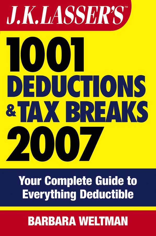 Обложка книги «J.K. Lasser's 1001 Deductions and Tax Breaks 2007. Your Complete Guide to Everything Deductible»