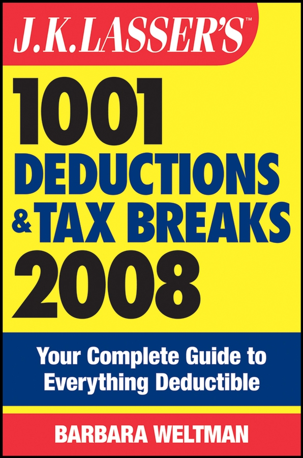 Обложка книги «J.K. Lasser's 1001 Deductions and Tax Breaks 2008. Your Complete Guide to Everything Deductible»