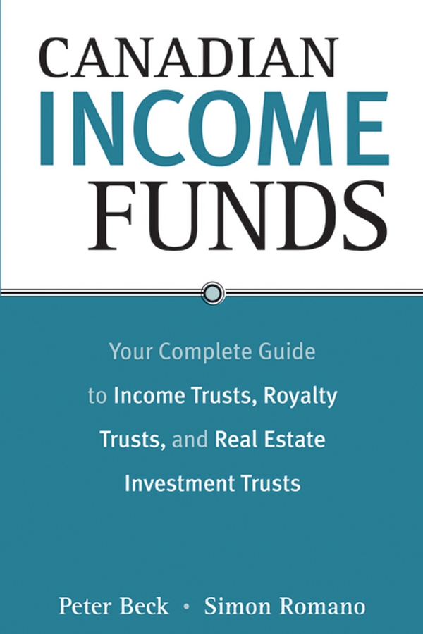 Обложка книги «Canadian Income Funds. Your Complete Guide to Income Trusts, Royalty Trusts and Real Estate Investment Trusts»