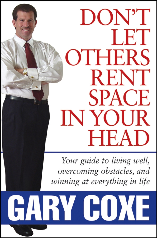 Обложка книги «Don't Let Others Rent Space in Your Head. Your Guide to Living Well, Overcoming Obstacles, and Winning at Everything in Life»