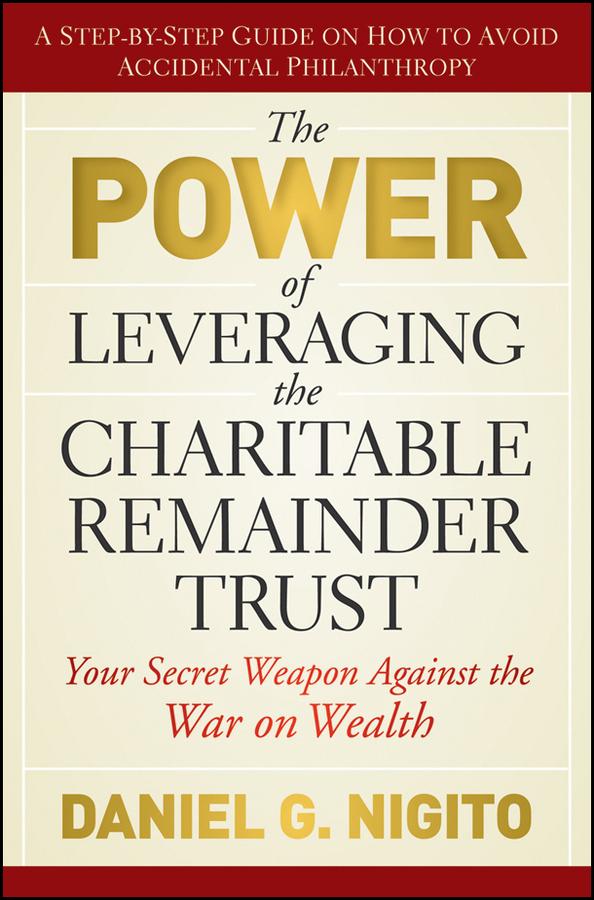 Обложка книги «The Power of Leveraging the Charitable Remainder Trust. Your Secret Weapon Against the War on Wealth»