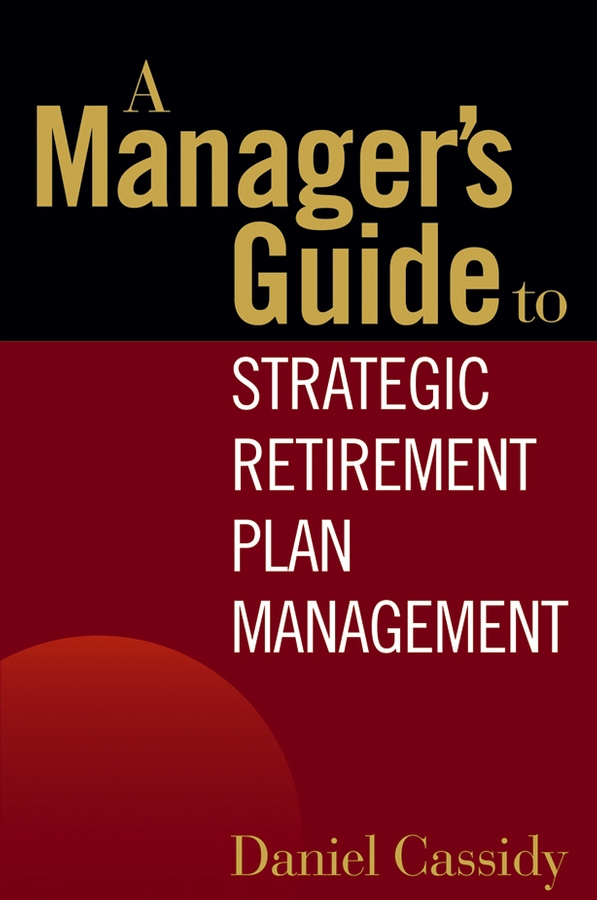 Обложка книги «A Manager's Guide to Strategic Retirement Plan Management»