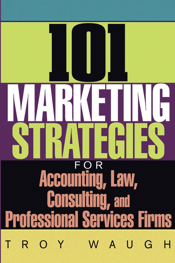 Обложка книги «101 Marketing Strategies for Accounting, Law, Consulting, and Professional Services Firms»
